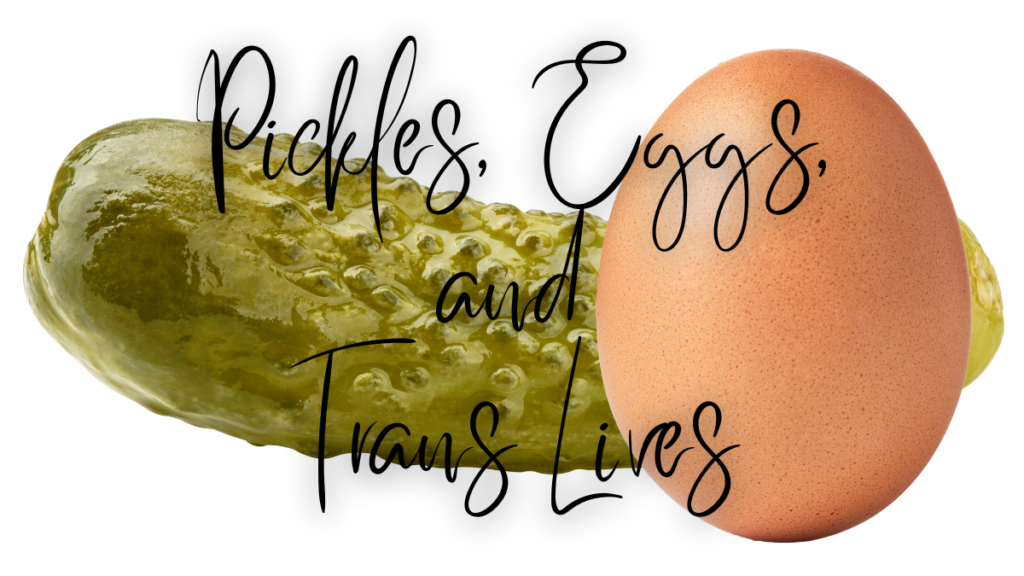 Pickles, Eggs, and Trans Lives 800 601 7259