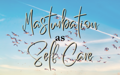 Celebrate Yourself: Masturbation As Self Care